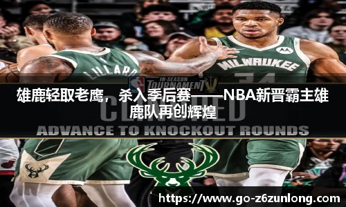 雄鹿轻取老鹰,杀入季后赛——NBA新晋霸主雄鹿队再创辉煌