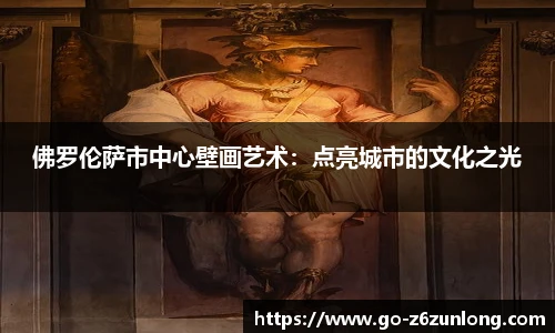 佛罗伦萨市中心壁画艺术:点亮城市的文化之光