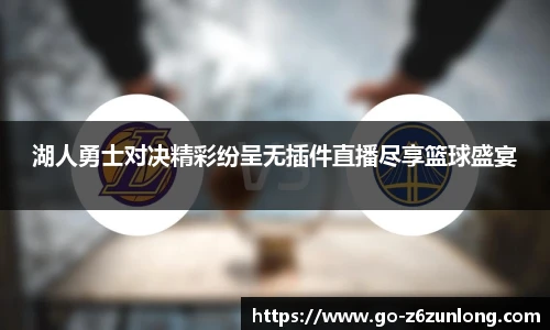湖人勇士对决精彩纷呈无插件直播尽享篮球盛宴